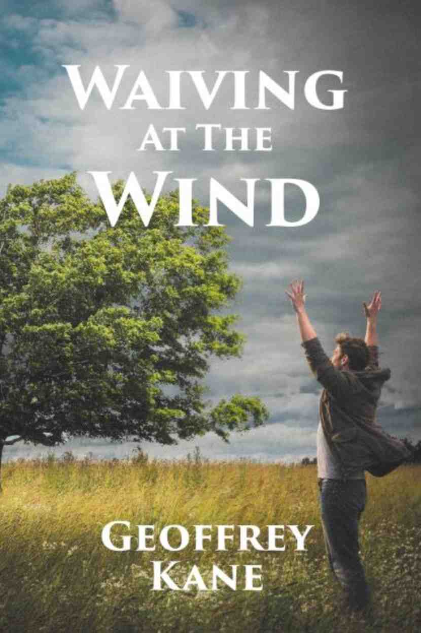 “Waiving At The Wind” by Fulton Books author Geoffrey Kane is a hard look at resilience in the face of life’s toughest challenges